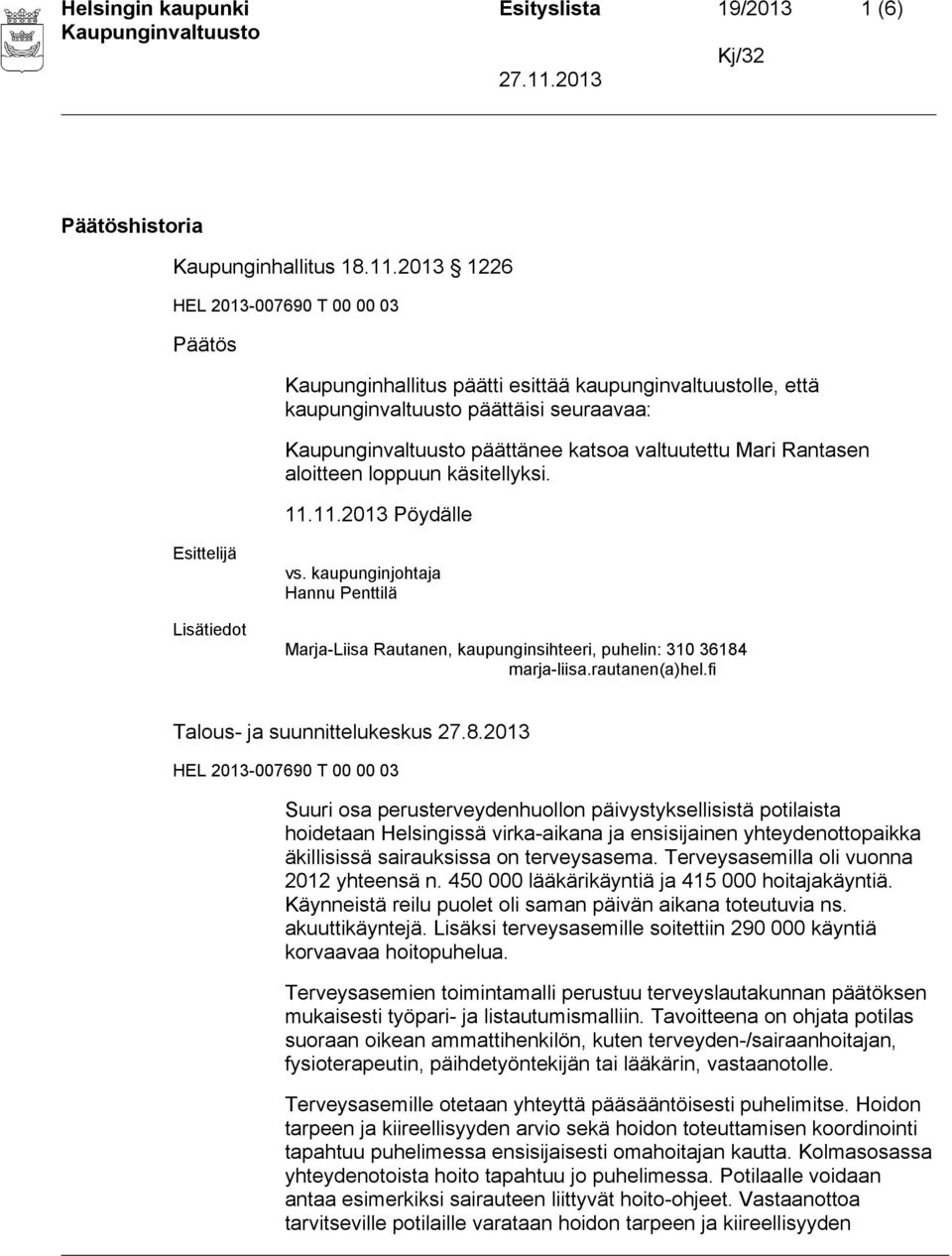 loppuun käsitellyksi. 11.11.2013 Pöydälle Esittelijä Lisätiedot vs. kaupunginjohtaja Hannu Penttilä Marja-Liisa Rautanen, kaupunginsihteeri, puhelin: 310 36184 marja-liisa.rautanen(a)hel.
