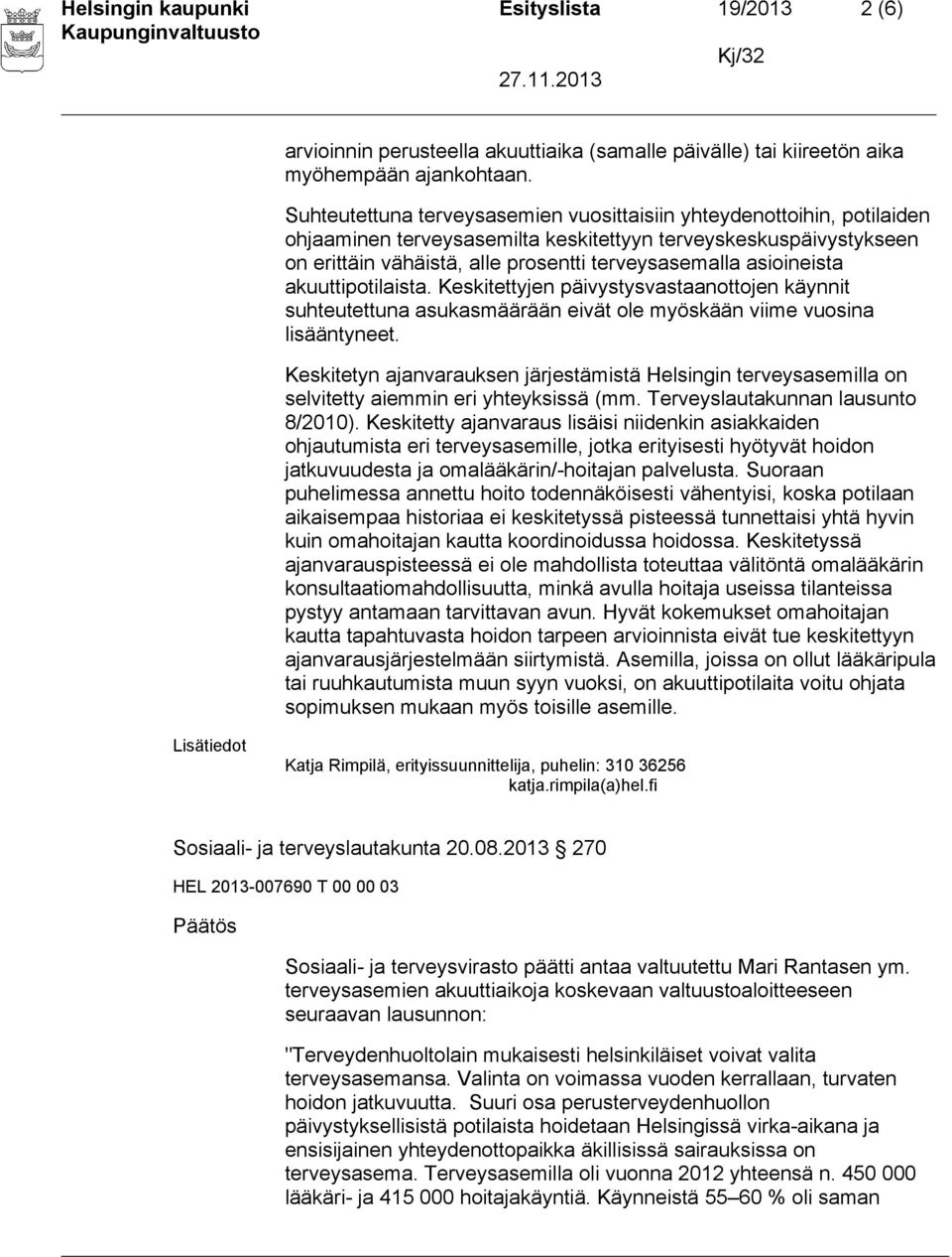 asioineista akuuttipotilaista. Keskitettyjen päivystysvastaanottojen käynnit suhteutettuna asukasmäärään eivät ole myöskään viime vuosina lisääntyneet.