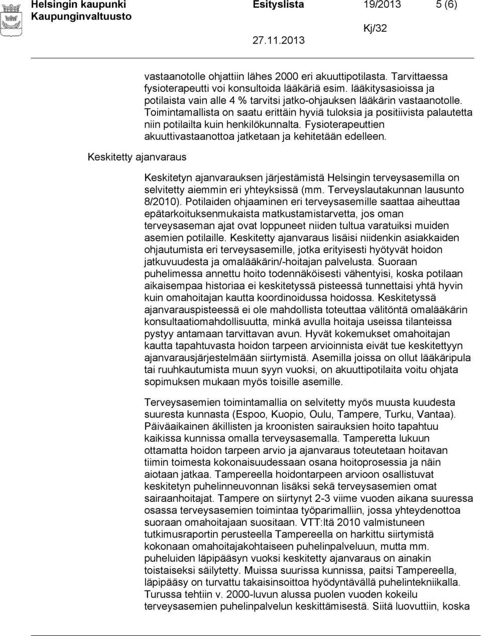 Toimintamallista on saatu erittäin hyviä tuloksia ja positiivista palautetta niin potilailta kuin henkilökunnalta. Fysioterapeuttien akuuttivastaanottoa jatketaan ja kehitetään edelleen.