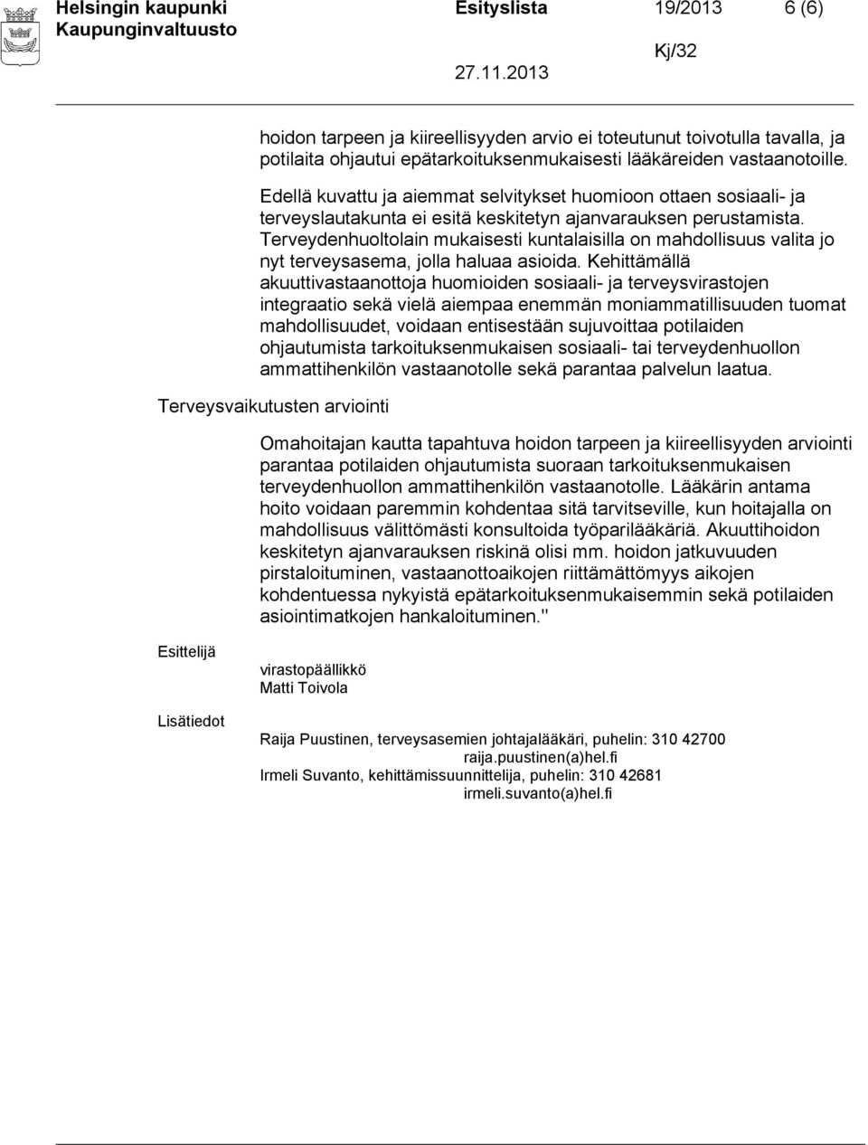Terveydenhuoltolain mukaisesti kuntalaisilla on mahdollisuus valita jo nyt terveysasema, jolla haluaa asioida.