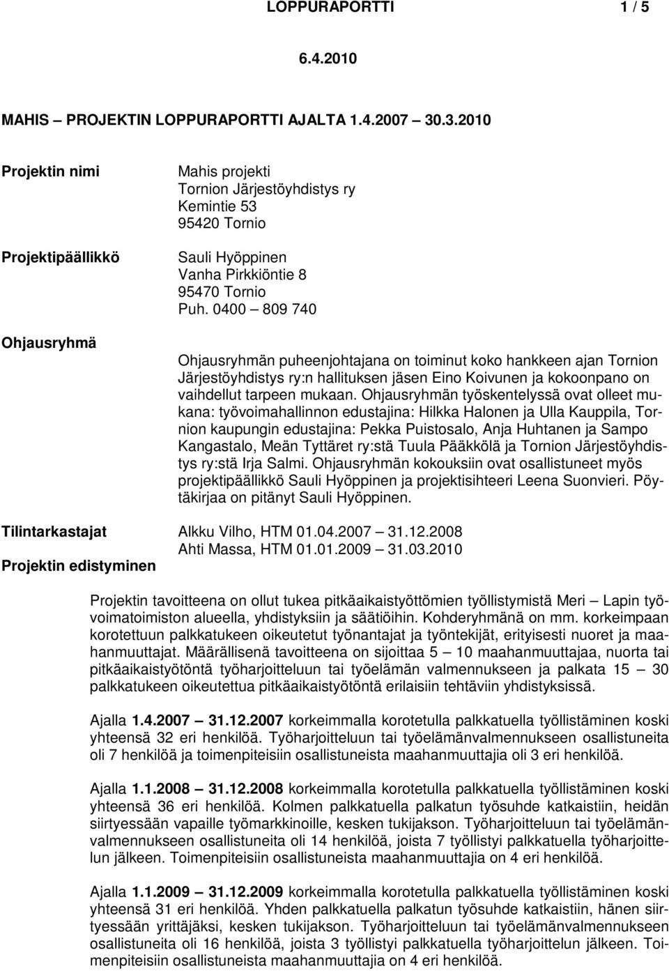 0400 809 740 Ohjausryhmän puheenjohtajana on toiminut koko hankkeen ajan Tornion Järjestöyhdistys ry:n hallituksen jäsen Eino Koivunen ja kokoonpano on vaihdellut tarpeen mukaan.