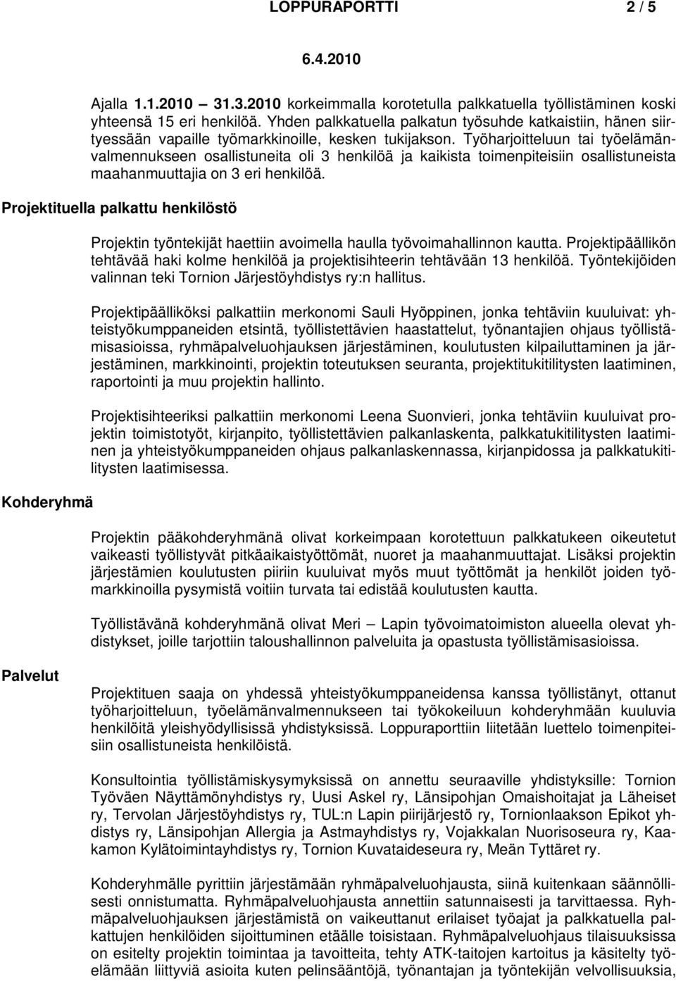 Työharjoitteluun tai työelämänvalmennukseen osallistuneita oli 3 henkilöä ja kaikista toimenpiteisiin osallistuneista maahanmuuttajia on 3 eri henkilöä.