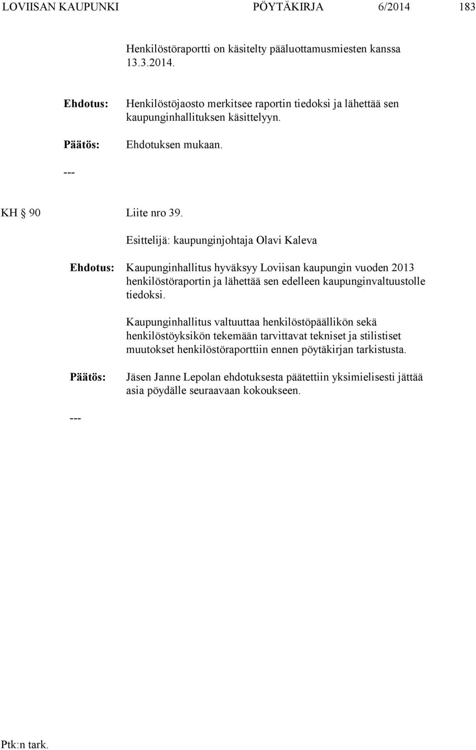 Esittelijä: kaupunginjohtaja Olavi Kaleva Ehdotus: Kaupunginhallitus hyväksyy Loviisan kaupungin vuoden 2013 henkilöstöraportin ja lähettää sen edelleen kaupunginvaltuustolle