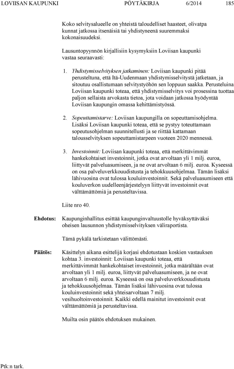 Yhdistymisselvityksen jatkaminen: Loviisan kaupunki pitää perusteltuna, että Itä-Uudenmaan yhdistymisselvitystä jatketaan, ja sitoutuu osallistumaan selvitystyöhön sen loppuun saakka.