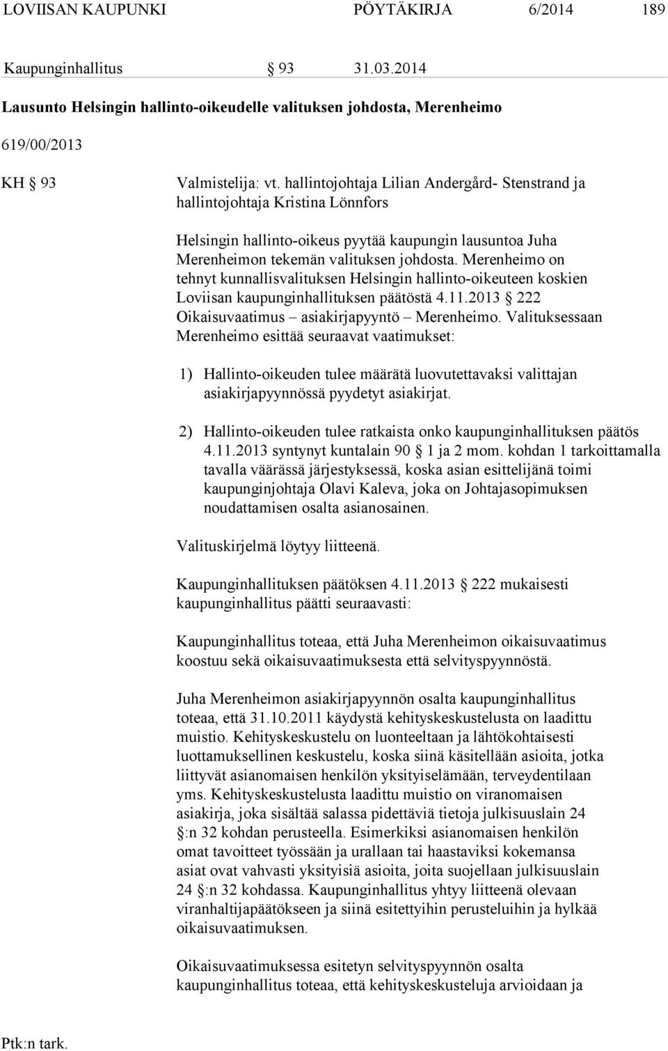 Merenheimo on tehnyt kunnallisvalituksen Helsingin hallinto-oikeuteen koskien Loviisan kaupunginhallituksen päätöstä 4.11.2013 222 Oikaisuvaatimus asiakirjapyyntö Merenheimo.