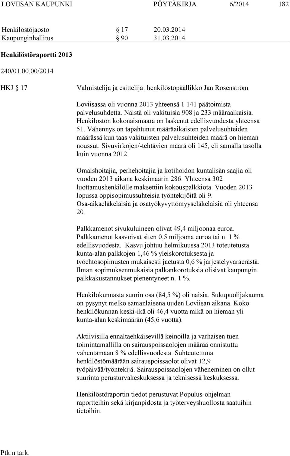 Henkilöstön kokonaismäärä on laskenut edellisvuodesta yhteensä 51. Vähennys on tapahtunut määräaikaisten palvelusuhteiden määrässä kun taas vakituisten palvelusuhteiden määrä on hieman noussut.