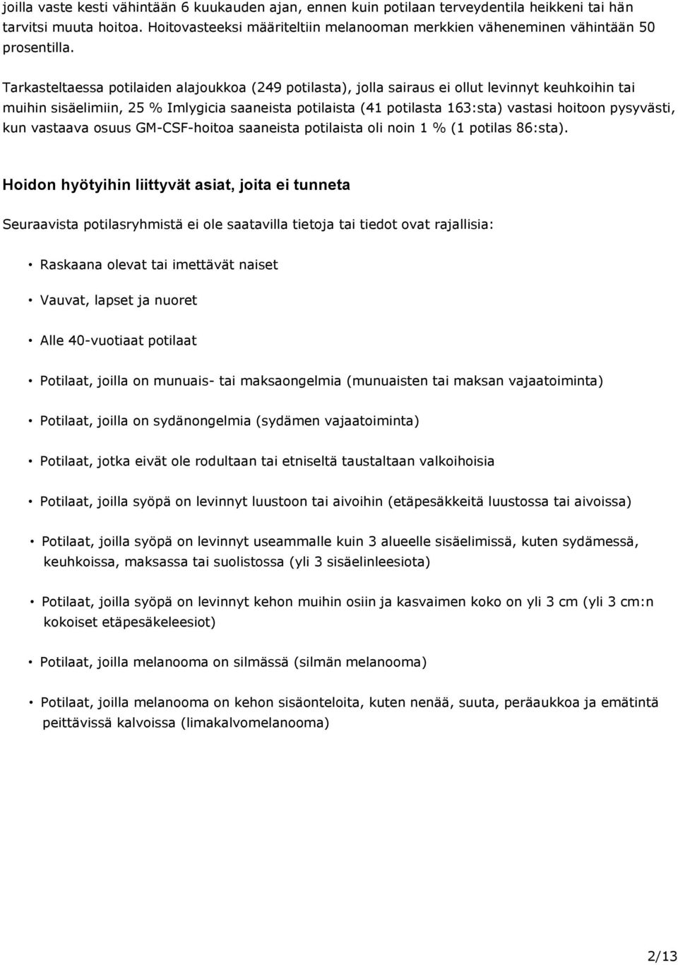 Tarkasteltaessa potilaiden alajoukkoa (249 potilasta), jolla sairaus ei ollut levinnyt keuhkoihin tai muihin sisäelimiin, 25 % Imlygicia saaneista potilaista (41 potilasta 163:sta) vastasi hoitoon