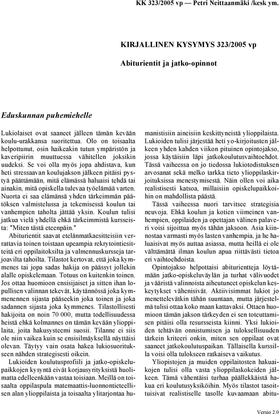 Se voi olla myös jopa ahdistava, kun heti stressaavan koulujakson jälkeen pitäisi pystyä päättämään, mitä elämässä haluaisi tehdä tai ainakin, mitä opiskella tulevaa työelämää varten.