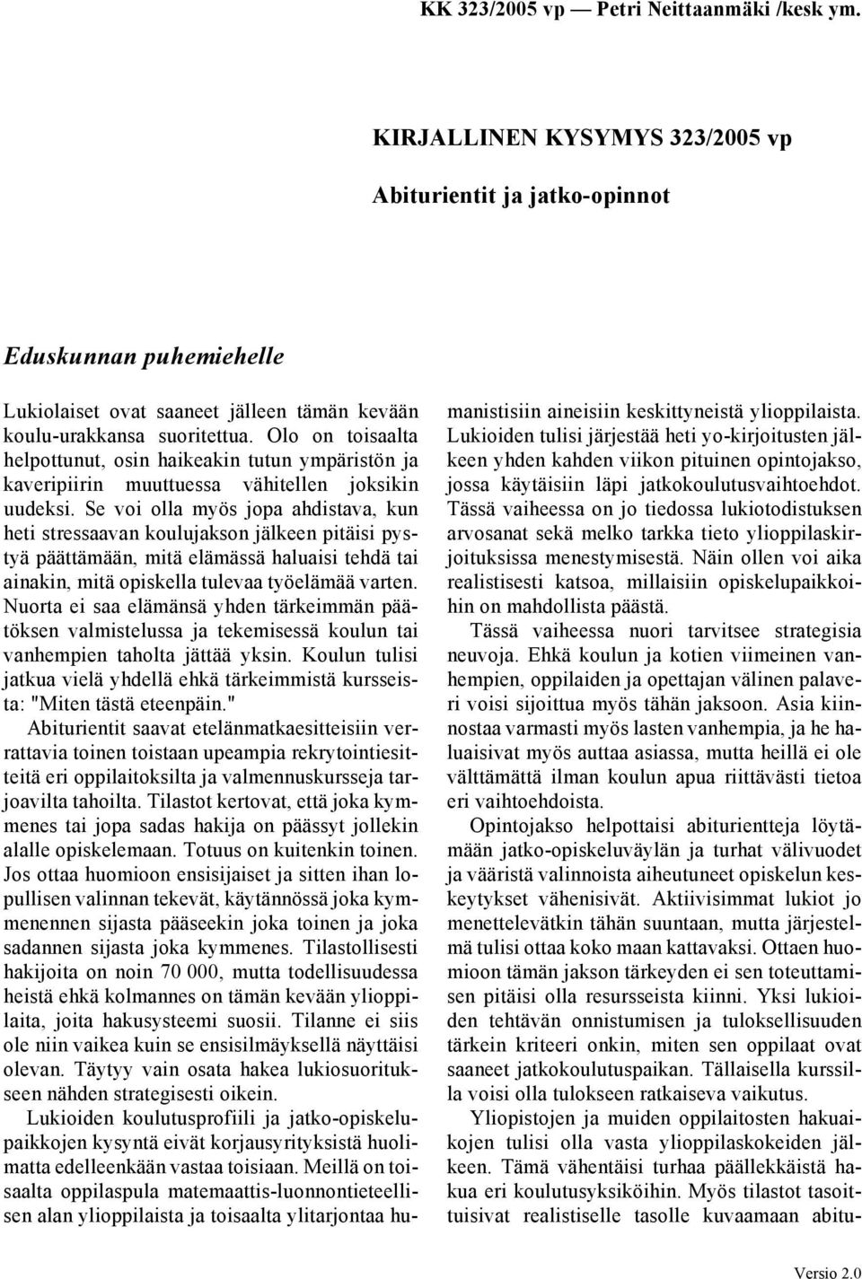 Se voi olla myös jopa ahdistava, kun heti stressaavan koulujakson jälkeen pitäisi pystyä päättämään, mitä elämässä haluaisi tehdä tai ainakin, mitä opiskella tulevaa työelämää varten.