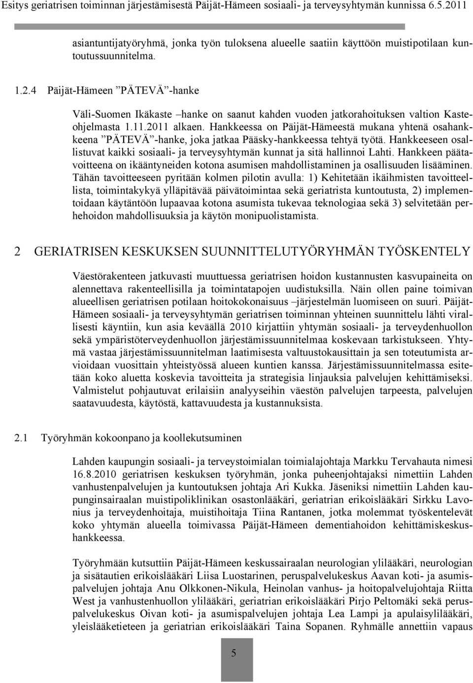 Hankkeessa on Päijät-Hämeestä mukana yhtenä osahankkeena PÄTEVÄ -hanke, joka jatkaa Pääsky-hankkeessa tehtyä työtä.