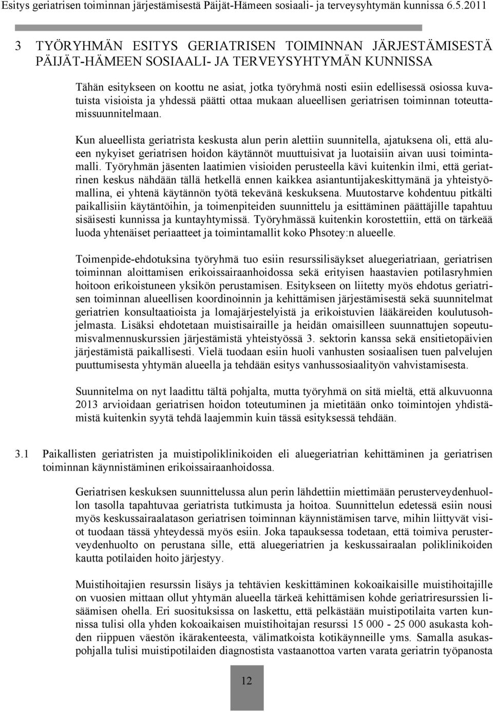 Kun alueellista geriatrista keskusta alun perin alettiin suunnitella, ajatuksena oli, että alueen nykyiset geriatrisen hoidon käytännöt muuttuisivat ja luotaisiin aivan uusi toimintamalli.