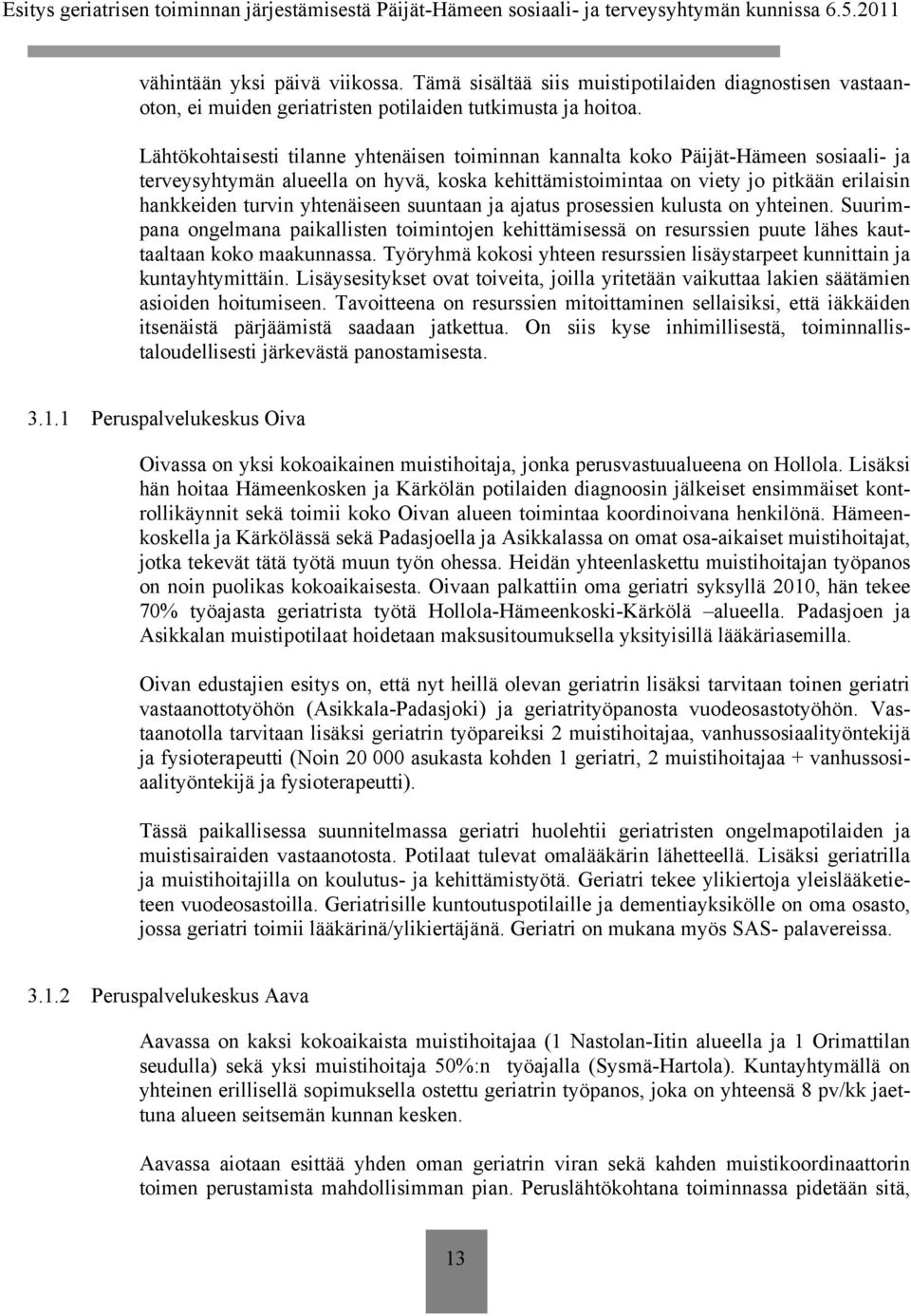 yhtenäiseen suuntaan ja ajatus prosessien kulusta on yhteinen. Suurimpana ongelmana paikallisten toimintojen kehittämisessä on resurssien puute lähes kauttaaltaan koko maakunnassa.