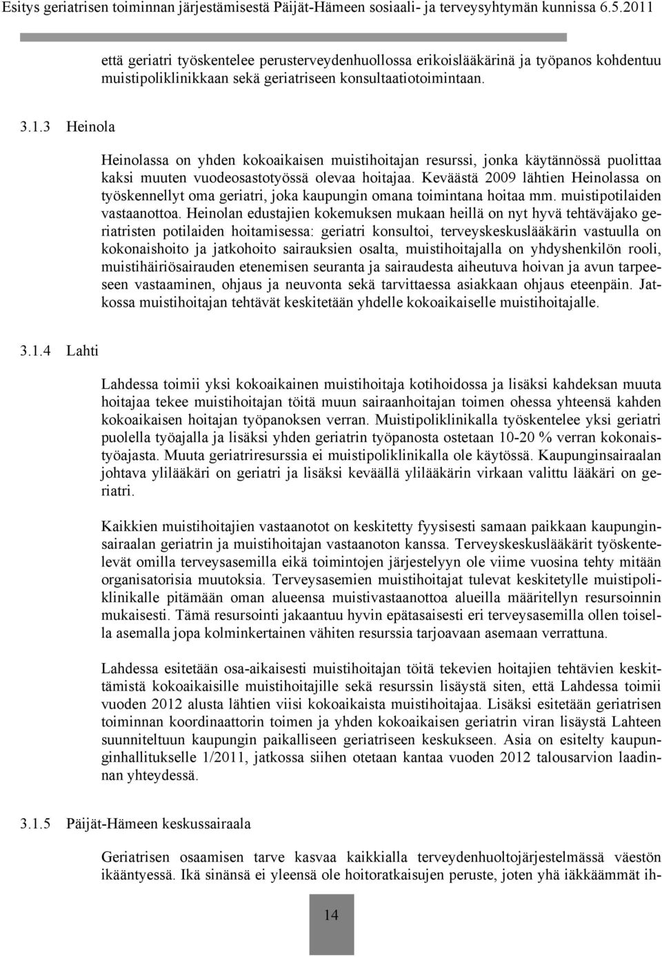 Keväästä 2009 lähtien Heinolassa on työskennellyt oma geriatri, joka kaupungin omana toimintana hoitaa mm. muistipotilaiden vastaanottoa.