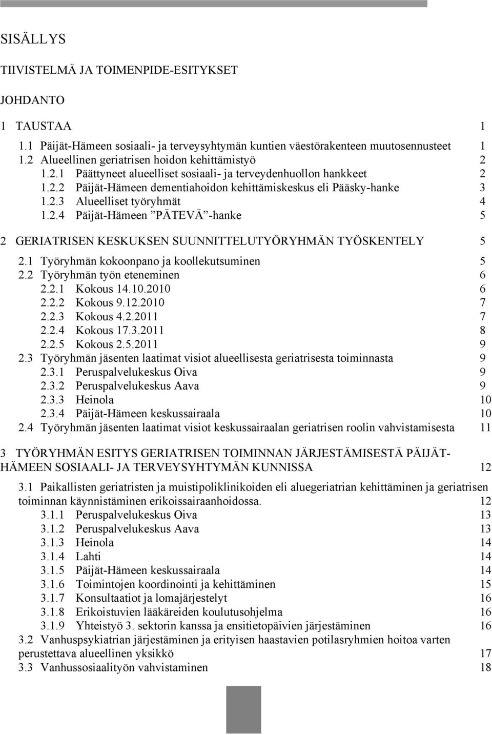 2.4 Päijät-Hämeen PÄTEVÄ -hanke 5 2 GERIATRISEN KESKUKSEN SUUNNITTELUTYÖRYHMÄN TYÖSKENTELY 5 2.1 Työryhmän kokoonpano ja koollekutsuminen 5 2.2 Työryhmän työn eteneminen 6 2.2.1 Kokous 14.10.2010 6 2.
