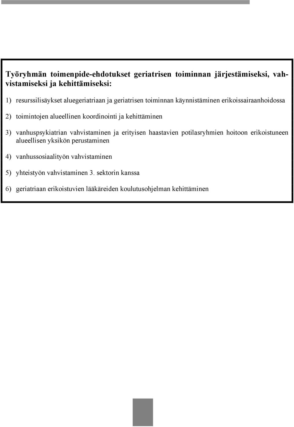 3) vanhuspsykiatrian vahvistaminen ja erityisen haastavien potilasryhmien hoitoon erikoistuneen alueellisen yksikön perustaminen 4)