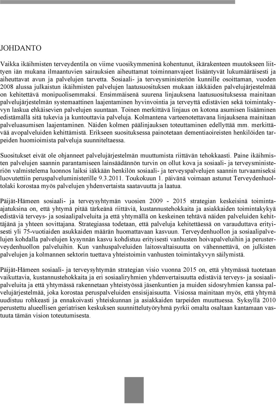 Sosiaali- ja terveysministeriön kunnille osoittaman, vuoden 2008 alussa julkaistun ikäihmisten palvelujen laatusuosituksen mukaan iäkkäiden palvelujärjestelmää on kehitettävä monipuolisemmaksi.