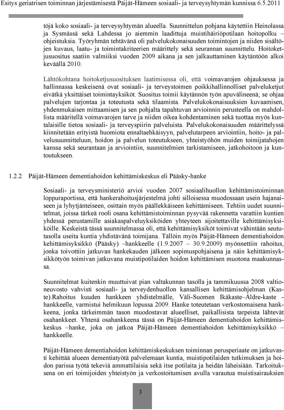 Hoitoketjusuositus saatiin valmiiksi vuoden 2009 aikana ja sen jalkauttaminen käytäntöön alkoi keväällä 2010.