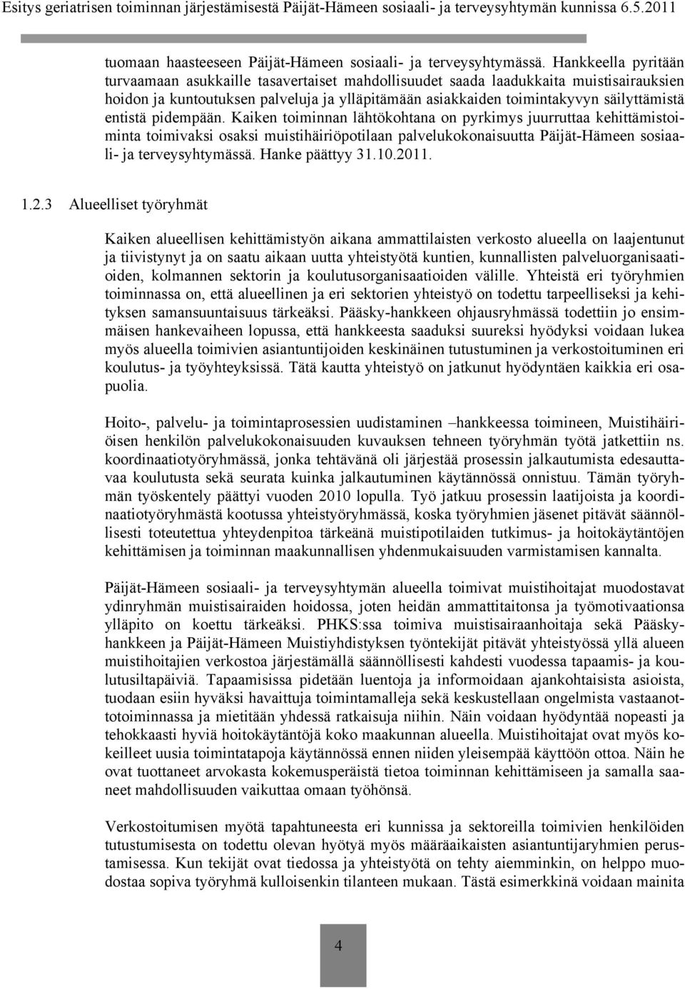 entistä pidempään. Kaiken toiminnan lähtökohtana on pyrkimys juurruttaa kehittämistoiminta toimivaksi osaksi muistihäiriöpotilaan palvelukokonaisuutta Päijät-Hämeen sosiaali- ja terveysyhtymässä.