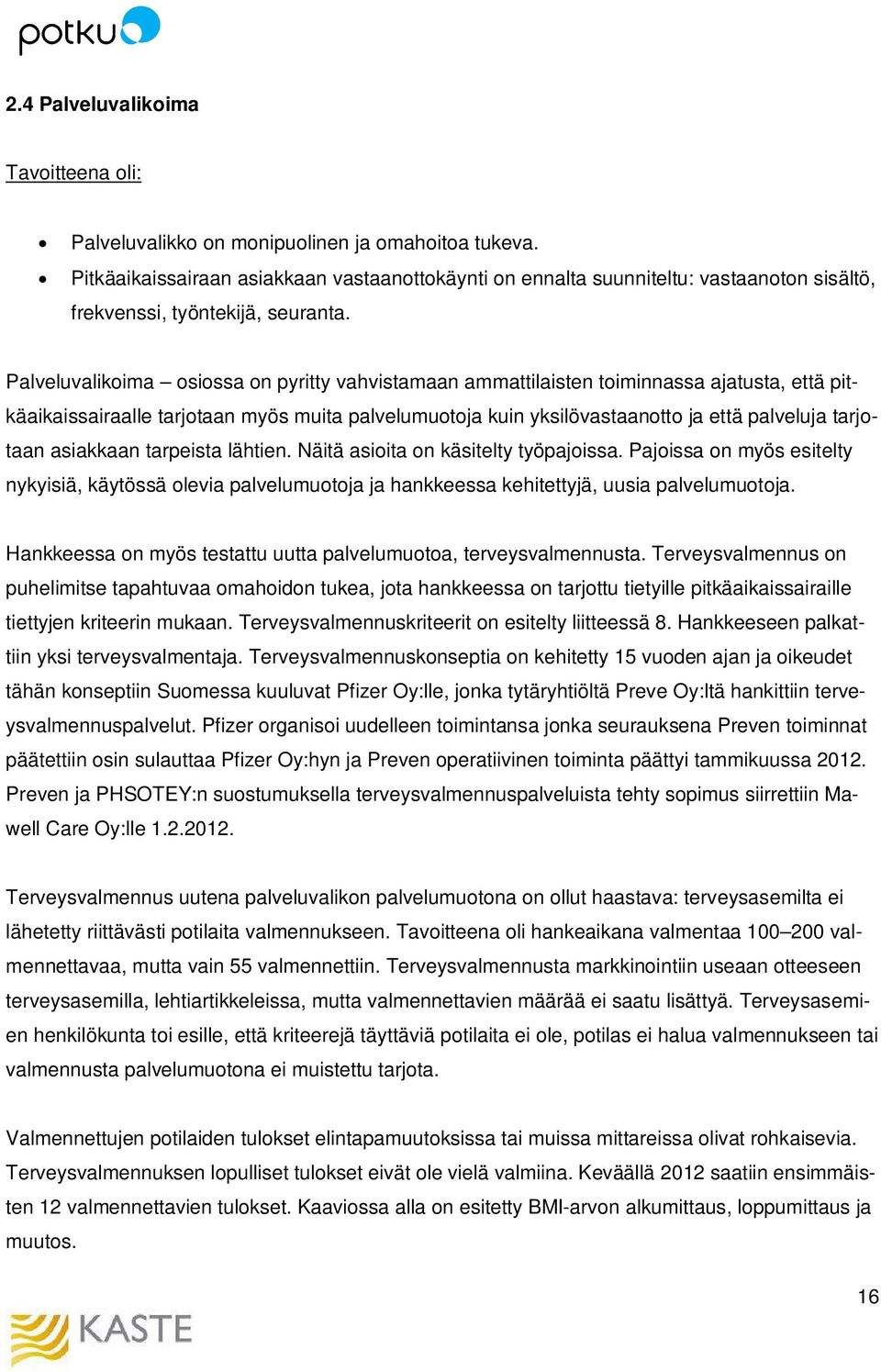 Palveluvalikoima osiossa on pyritty vahvistamaan ammattilaisten toiminnassa ajatusta, että pitkäaikaissairaalle tarjotaan myös muita palvelumuotoja kuin yksilövastaanotto ja että palveluja tarjotaan