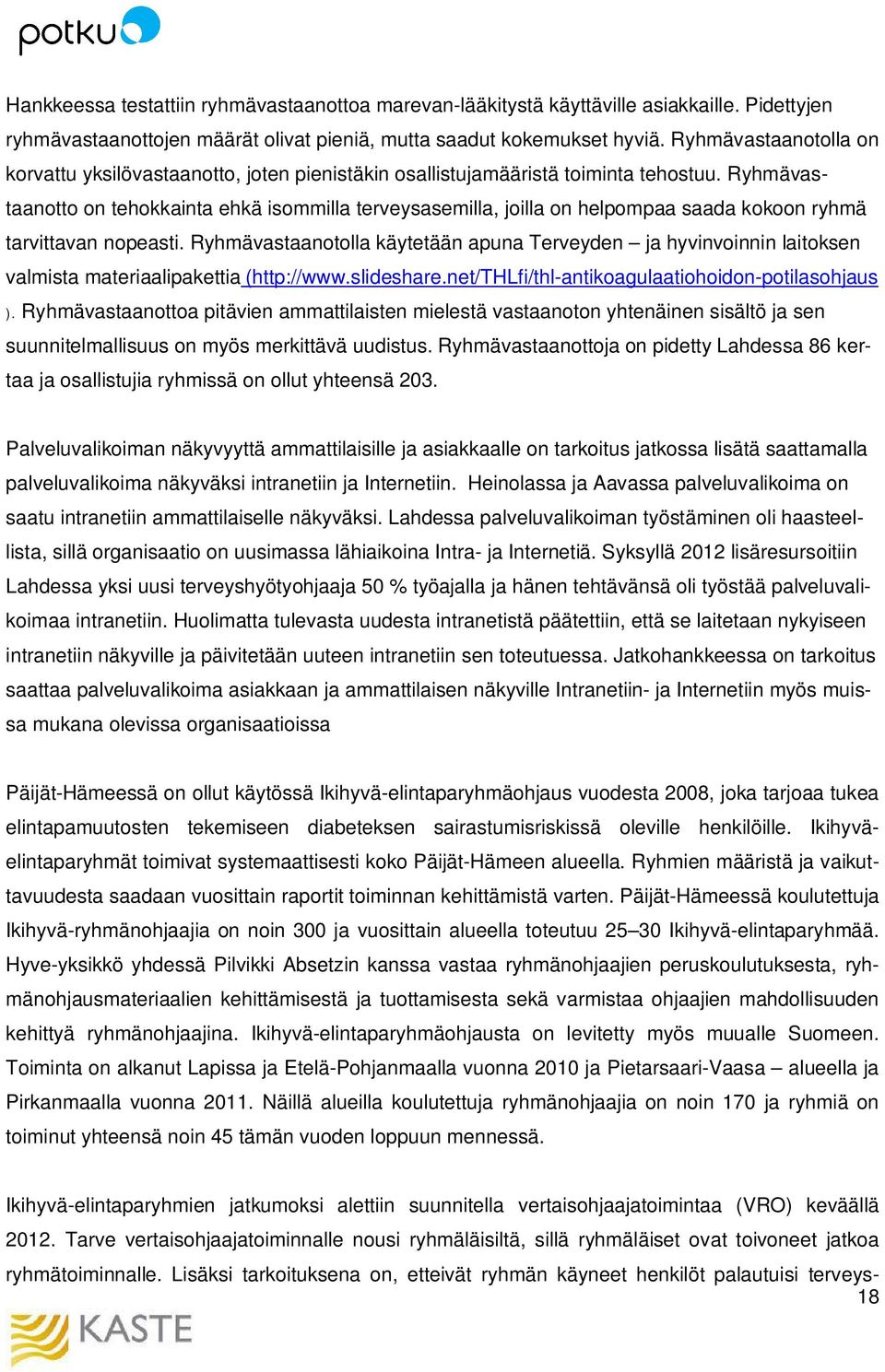 Ryhmävastaanotto on tehokkainta ehkä isommilla terveysasemilla, joilla on helpompaa saada kokoon ryhmä tarvittavan nopeasti.