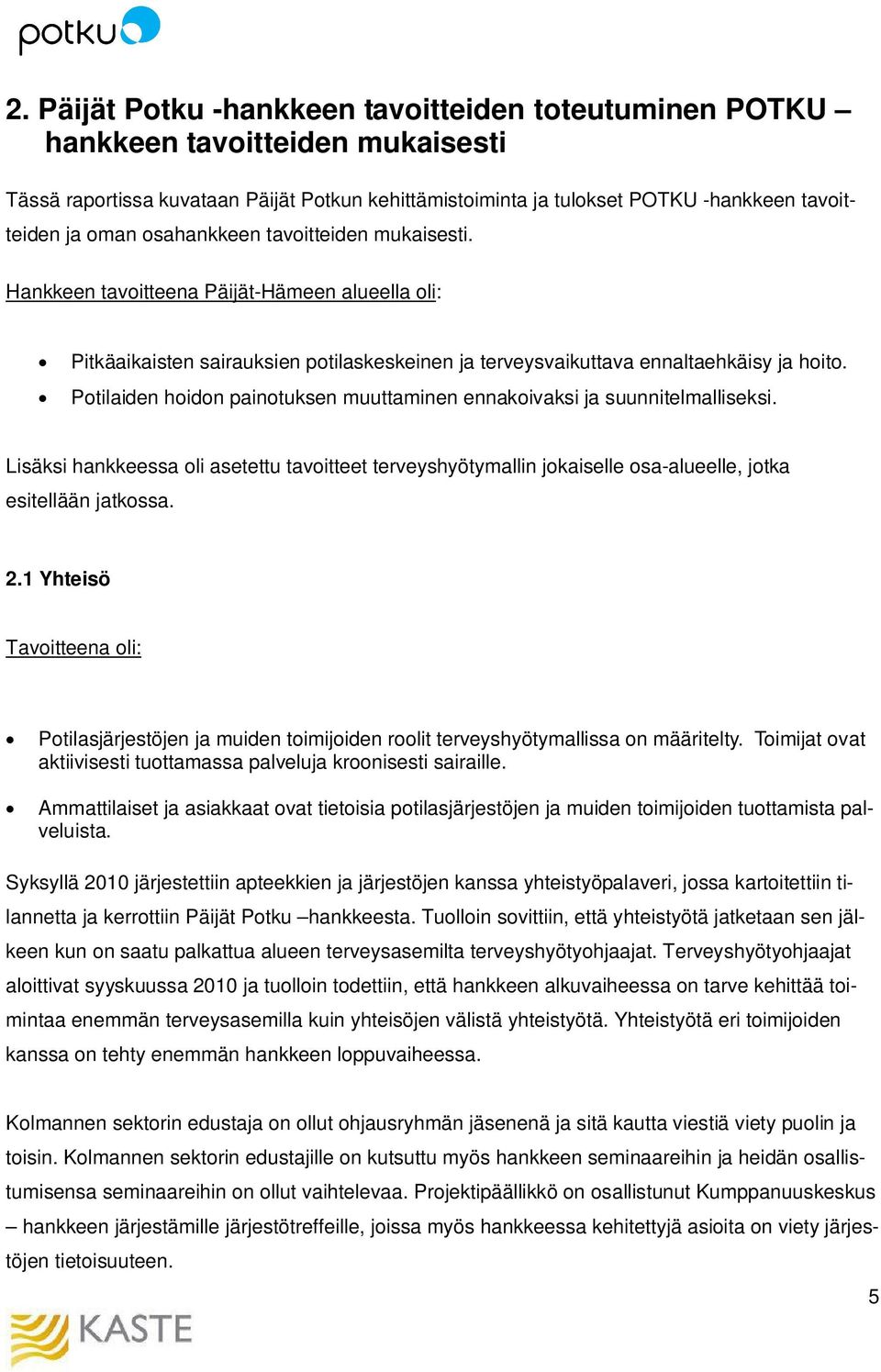 Potilaiden hoidon painotuksen muuttaminen ennakoivaksi ja suunnitelmalliseksi. Lisäksi hankkeessa oli asetettu tavoitteet terveyshyötymallin jokaiselle osa-alueelle, jotka esitellään jatkossa. 2.