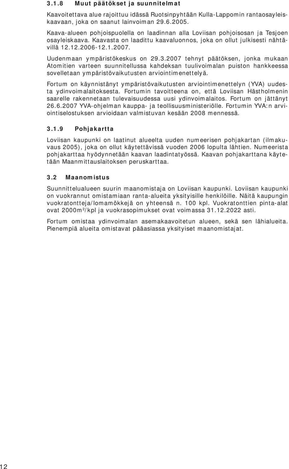 Uudenmaan ympäristökeskus on 29.3.2007 tehnyt päätöksen, jonka mukaan Atomitien varteen suunnitellussa kahdeksan tuulivoimalan puiston hankkeessa sovelletaan ympäristövaikutusten arviointimenettelyä.