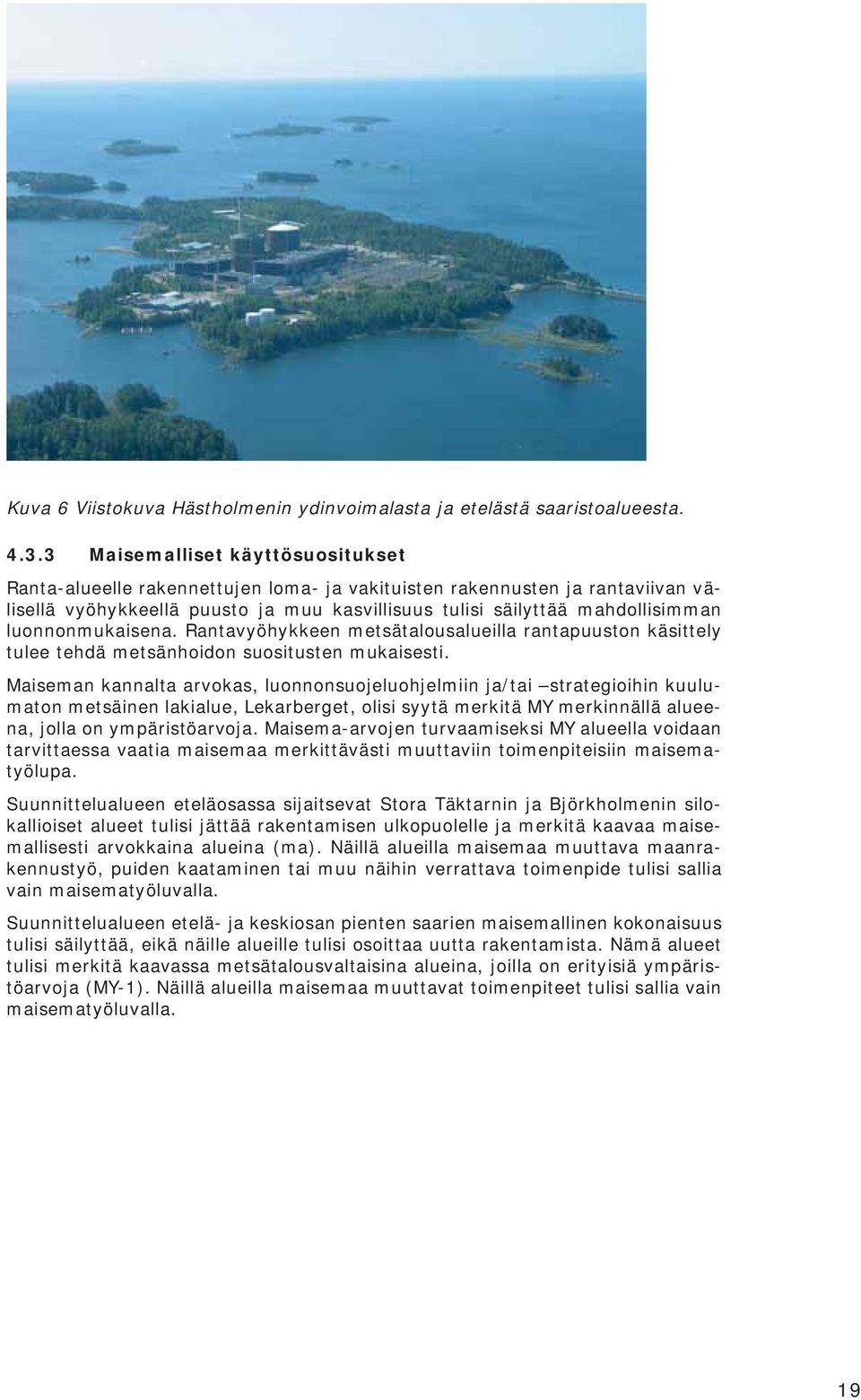 luonnonmukaisena. Rantavyöhykkeen metsätalousalueilla rantapuuston käsittely tulee tehdä metsänhoidon suositusten mukaisesti.
