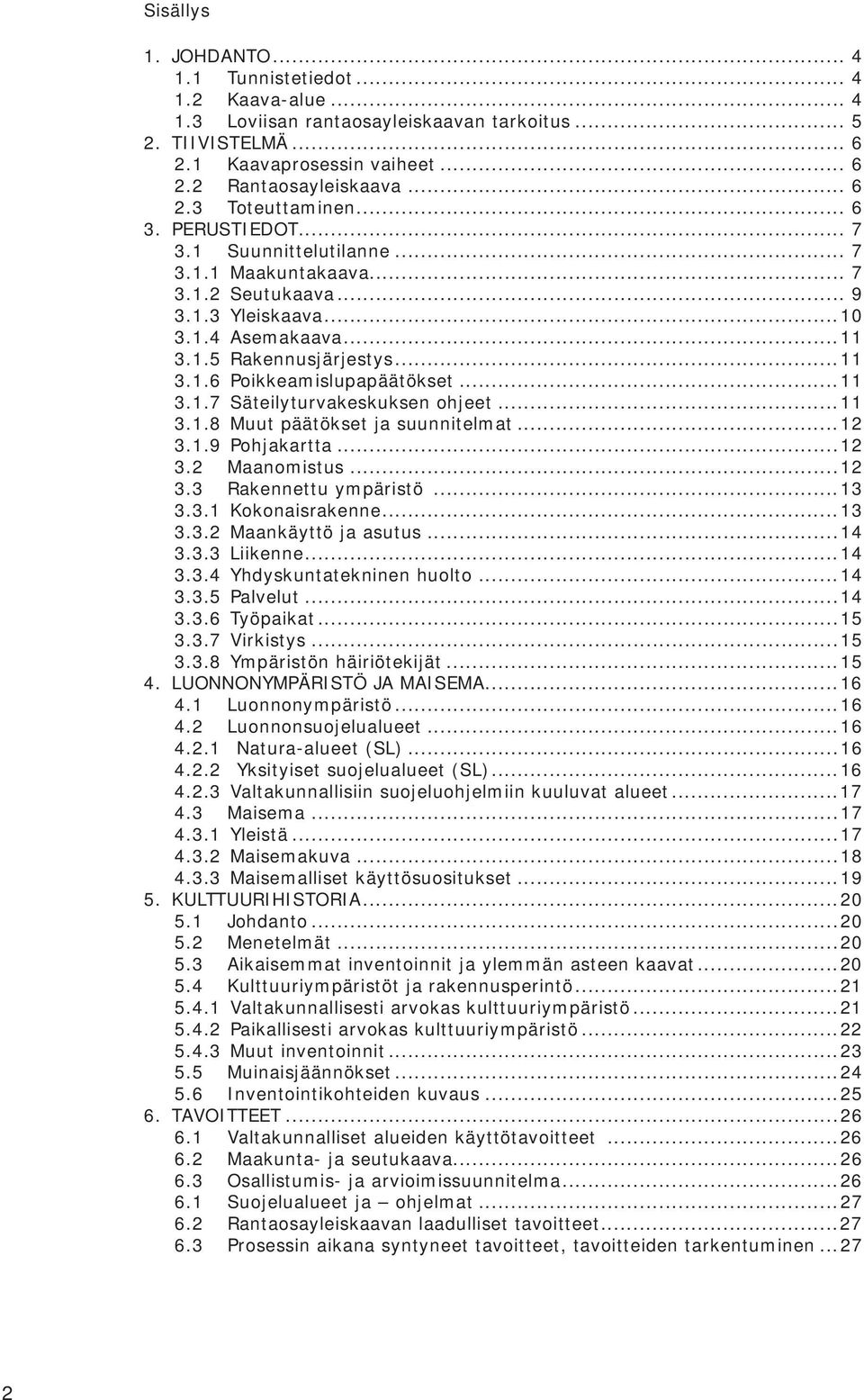 ..11 3.1.7 Säteilyturvakeskuksen ohjeet...11 3.1.8 Muut päätökset ja suunnitelmat...12 3.1.9 Pohjakartta...12 3.2 Maanomistus...12 3.3 Rakennettu ympäristö...13 3.3.1 Kokonaisrakenne...13 3.3.2 Maankäyttö ja asutus.