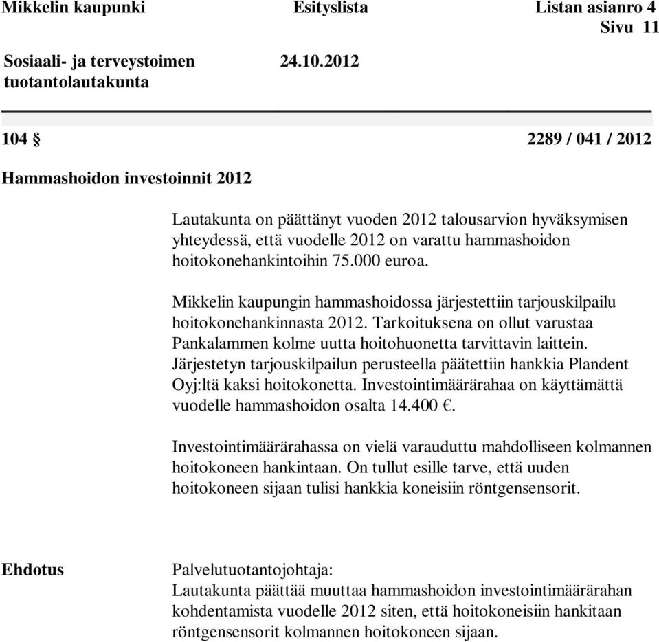 000 euroa. Mikkelin kaupungin hammashoidossa järjestettiin tarjouskilpailu hoitokonehankinnasta 2012. Tarkoituksena on ollut varustaa Pankalammen kolme uutta hoitohuonetta tarvittavin laittein.