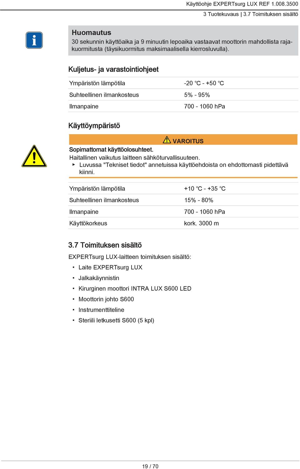 Haitallinen vaikutus laitteen sähköturvallisuuteen. Luvussa "Tekniset tiedot" annetuissa käyttöehdoista on ehdottomasti pidettävä kiinni.