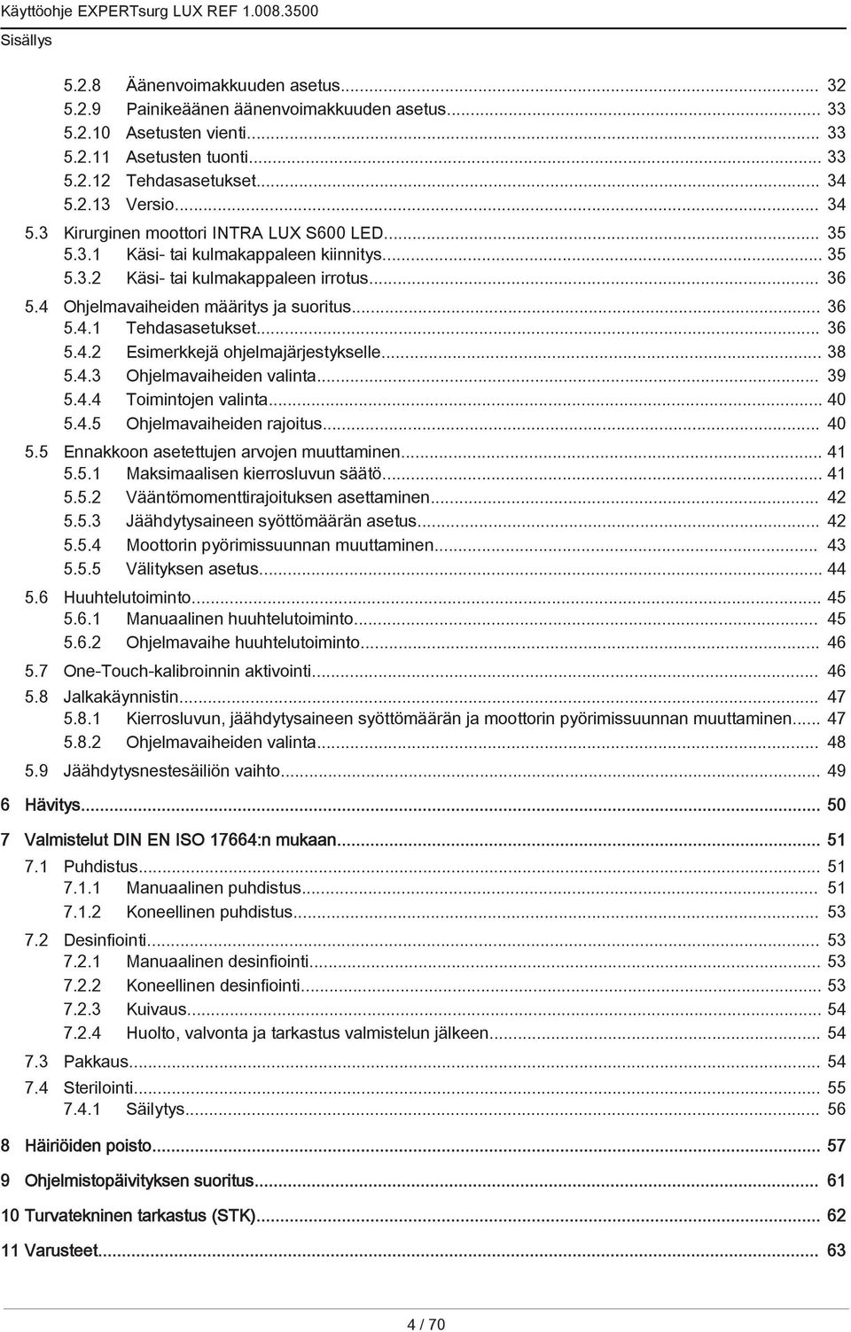 .. 36 5.4.2 Esimerkkejä ohjelmajärjestykselle... 38 5.4.3 Ohjelmavaiheiden valinta... 39 5.4.4 Toimintojen valinta... 40 5.4.5 Ohjelmavaiheiden rajoitus... 40 5.5 Ennakkoon asetettujen arvojen muuttaminen.