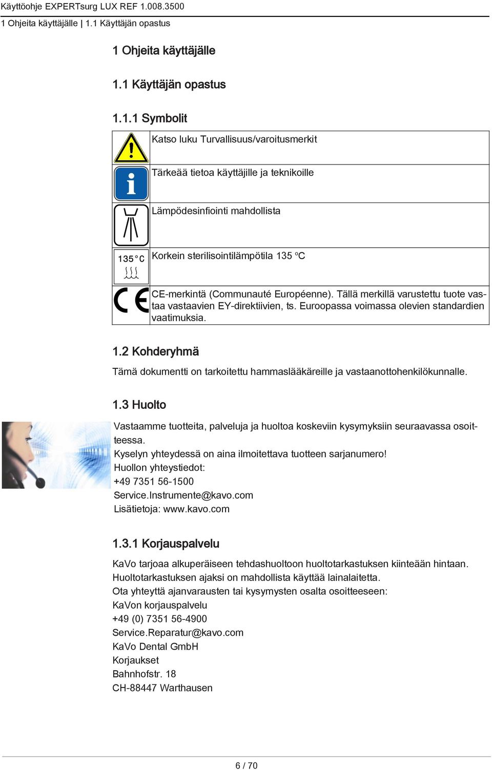 2 Kohderyhmä Tämä dokumentti on tarkoitettu hammaslääkäreille ja vastaanottohenkilökunnalle. 1.3 Huolto Vastaamme tuotteita, palveluja ja huoltoa koskeviin kysymyksiin seuraavassa osoitteessa.