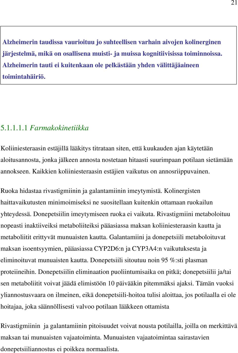 1.1.1 Farmakokinetiikka Koliiniesteraasin estäjillä lääkitys titrataan siten, että kuukauden ajan käytetään aloitusannosta, jonka jälkeen annosta nostetaan hitaasti suurimpaan potilaan sietämään