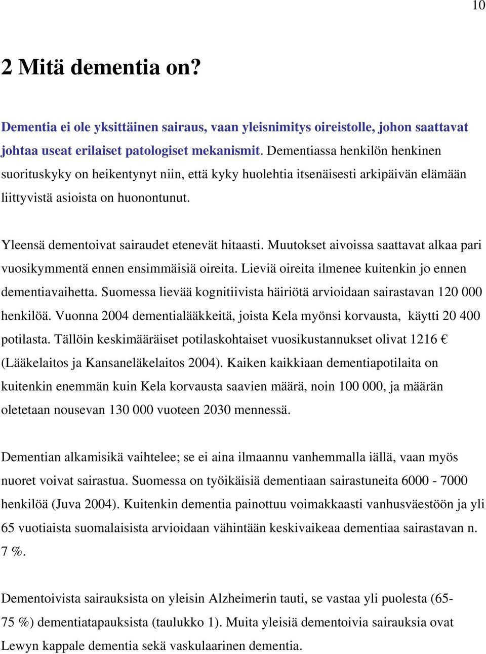 Yleensä dementoivat sairaudet etenevät hitaasti. Muutokset aivoissa saattavat alkaa pari vuosikymmentä ennen ensimmäisiä oireita. Lieviä oireita ilmenee kuitenkin jo ennen dementiavaihetta.