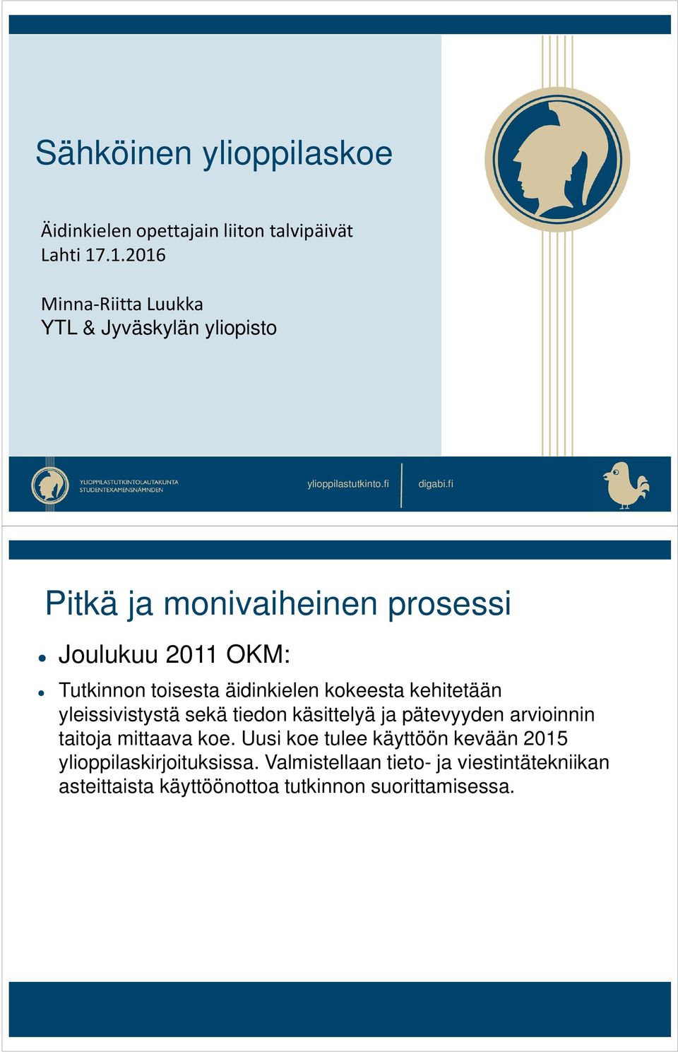 fi Pitkä ja monivaiheinen prosessi Joulukuu 2011 OKM: Tutkinnon toisesta äidinkielen kokeesta kehitetään yleissivistystä sekä