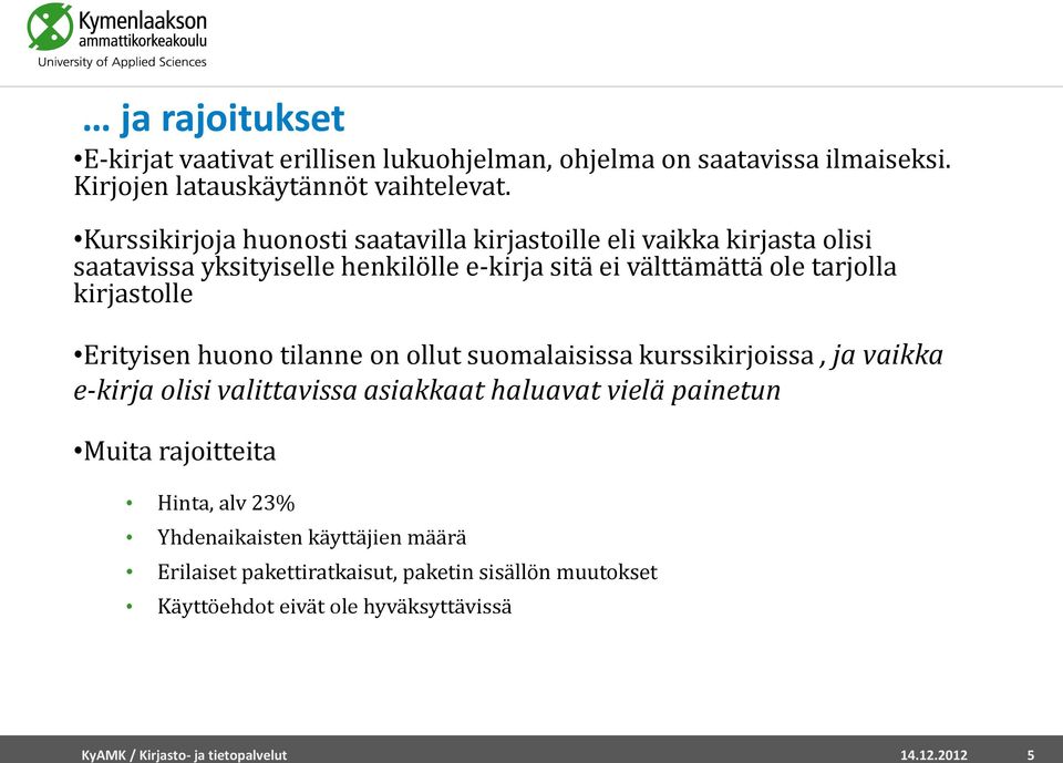 kirjastolle Erityisen huono tilanne on ollut suomalaisissa kurssikirjoissa, ja vaikka e-kirja olisi valittavissa asiakkaat haluavat vielä painetun Muita