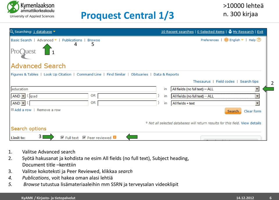 3. Valitse kokoteksti ja Peer Reviewed, klikkaa search 4. Publications, voit hakea oman alasi lehtiä 5.