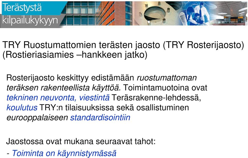 Toimintamuotoina ovat tekninen neuvonta, viestintä Teräsrakenne-lehdessä, koulutus TRY:n