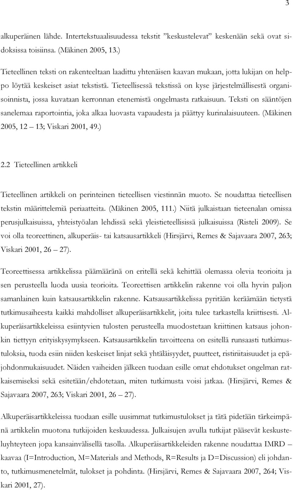 Tieteellisessä tekstissä on kyse järjestelmällisestä organisoinnista, jossa kuvataan kerronnan etenemistä ongelmasta ratkaisuun.