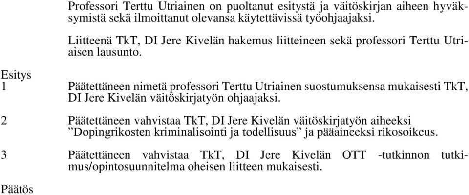 Esitys 1 Päätettäneen nimetä professori Terttu Utriainen suostumuksensa mukaisesti TkT, DI Jere Kivelän väitöskirjatyön ohjaajaksi.