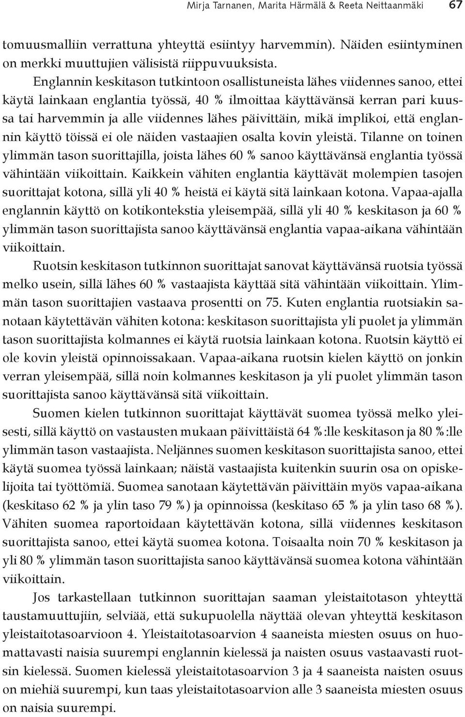 päivittäin, mikä implikoi, että englannin käyttö töissä ei ole näiden vastaajien osalta kovin yleistä.