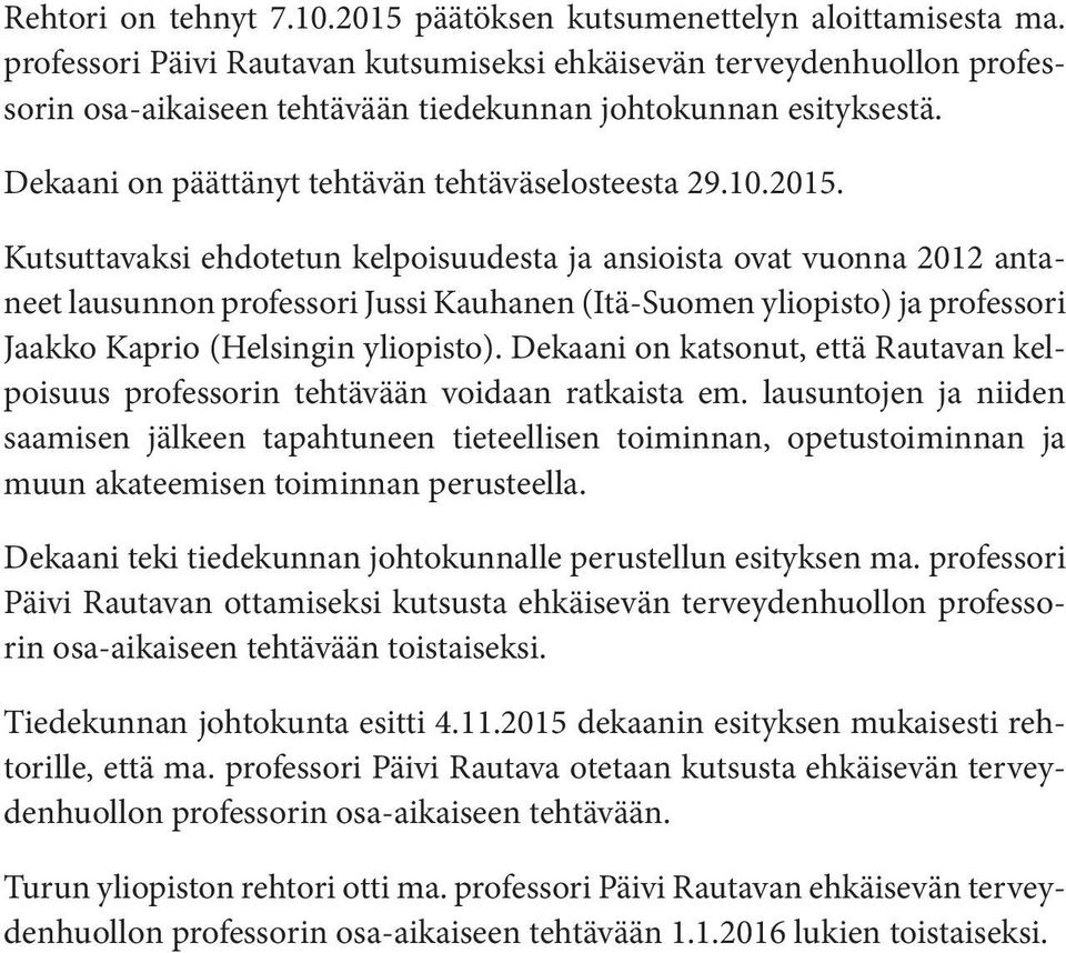 Kutsuttavaksi ehdotetun kelpoisuudesta ja ansioista ovat vuonna 2012 antaneet lausunnon professori Jussi Kauhanen (Itä-Suomen yliopisto) ja professori Jaakko Kaprio (Helsingin yliopisto).