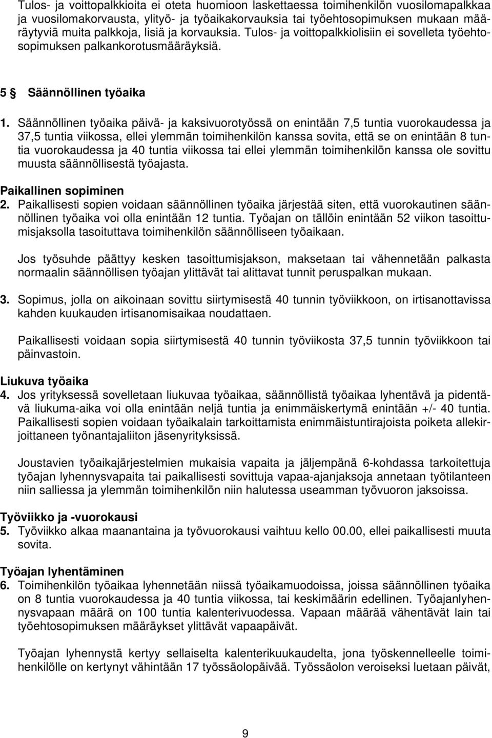 Säännöllinen työaika päivä- ja kaksivuorotyössä on enintään 7,5 tuntia vuorokaudessa ja 37,5 tuntia viikossa, ellei ylemmän toimihenkilön kanssa sovita, että se on enintään 8 tuntia vuorokaudessa ja