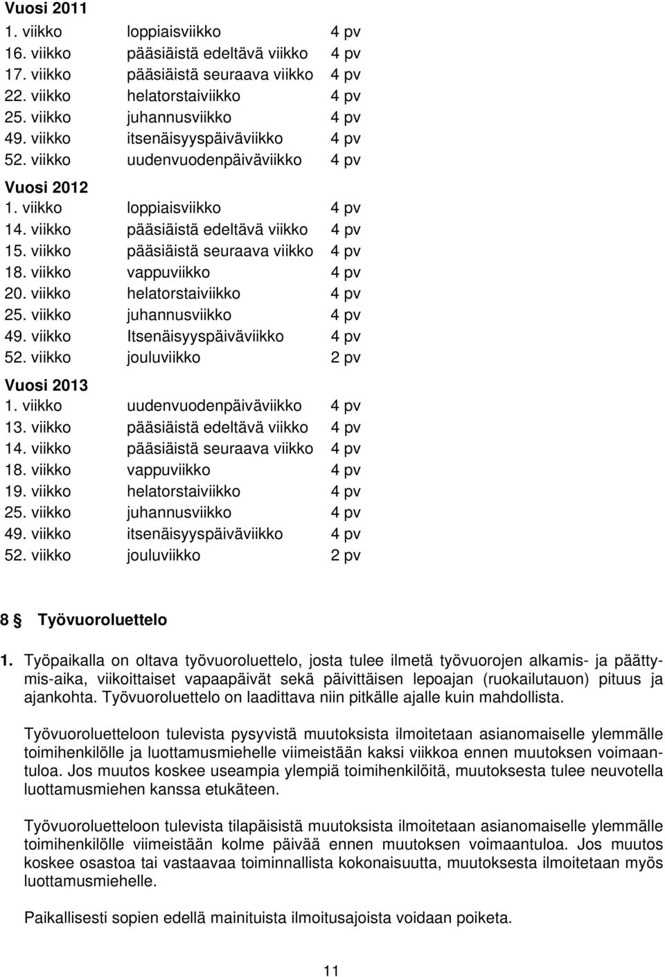 viikko pääsiäistä seuraava viikko 4 pv 18. viikko vappuviikko 4 pv 20. viikko helatorstaiviikko 4 pv 25. viikko juhannusviikko 4 pv 49. viikko Itsenäisyyspäiväviikko 4 pv 52.