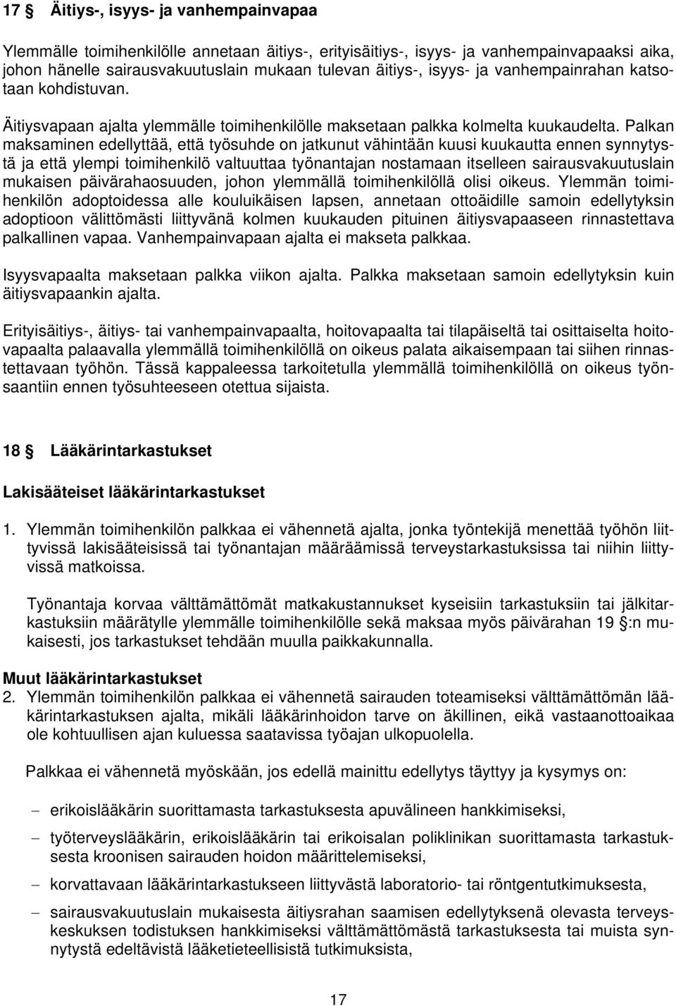 Palkan maksaminen edellyttää, että työsuhde on jatkunut vähintään kuusi kuukautta ennen synnytystä ja että ylempi toimihenkilö valtuuttaa työnantajan nostamaan itselleen sairausvakuutuslain mukaisen