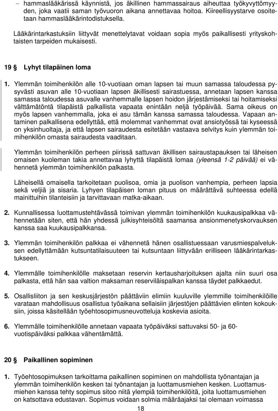 Ylemmän toimihenkilön alle 10-vuotiaan oman lapsen tai muun samassa taloudessa pysyvästi asuvan alle 10-vuotiaan lapsen äkillisesti sairastuessa, annetaan lapsen kanssa samassa taloudessa asuvalle