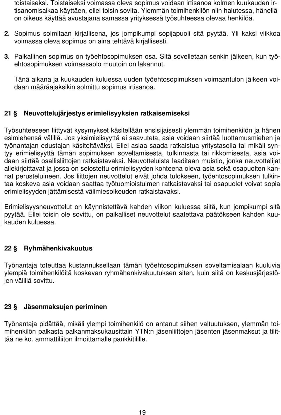 Yli kaksi viikkoa voimassa oleva sopimus on aina tehtävä kirjallisesti. 3. Paikallinen sopimus on työehtosopimuksen osa.