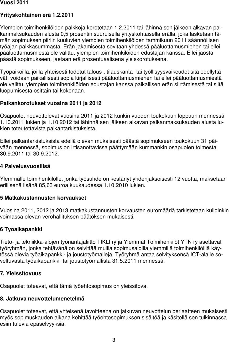 2011 Ylempien toimihenkilöiden palkkoja korotetaan 1.2.2011 tai lähinnä sen jälkeen alkavan palkanmaksukauden alusta 0,5 prosentin suuruisella yrityskohtaisella erällä, joka lasketaan tämän