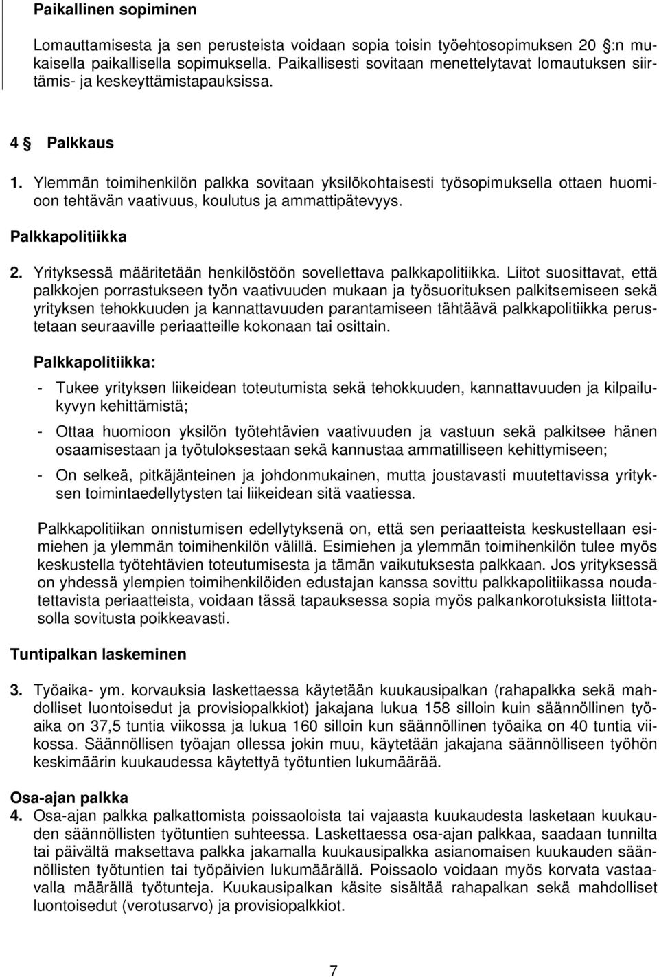 Ylemmän toimihenkilön palkka sovitaan yksilökohtaisesti työsopimuksella ottaen huomioon tehtävän vaativuus, koulutus ja ammattipätevyys. Palkkapolitiikka 2.