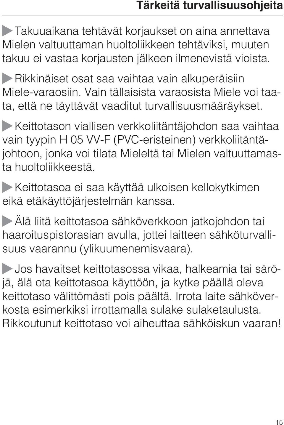 Keittotason viallisen verkkoliitäntäjohdon saa vaihtaa vain tyypin H 05 VV-F (PVC-eristeinen) verkkoliitäntäjohtoon, jonka voi tilata Mieleltä tai Mielen valtuuttamasta huoltoliikkeestä.